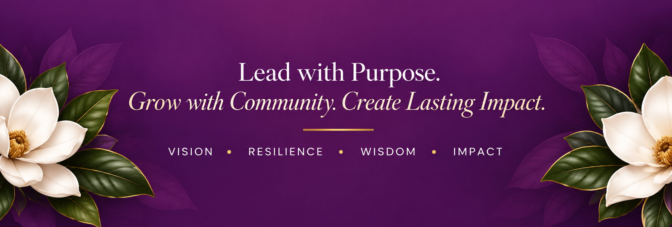 Lead with Purpose. Grow with Community. Create Lasting Impact.